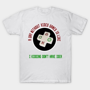 A Day Without Video Games Is Like T-Shirt